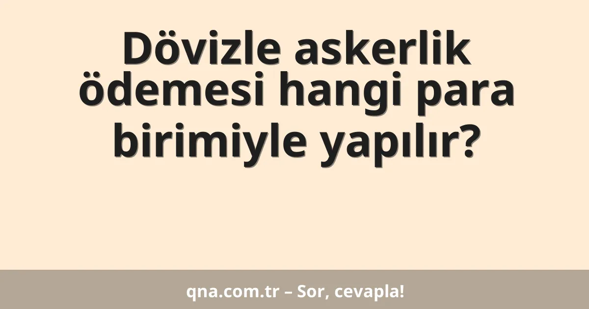 Dövizle askerlik ödemesi hangi para birimiyle yapılır?