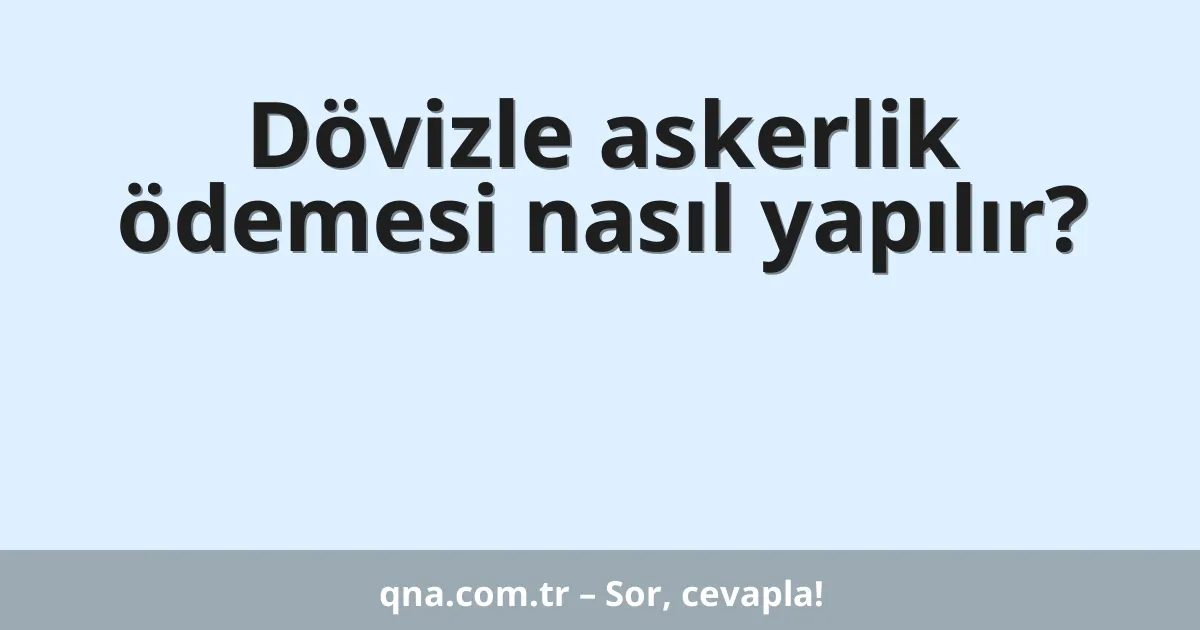 Dövizle askerlik ödemesi nasıl yapılır?