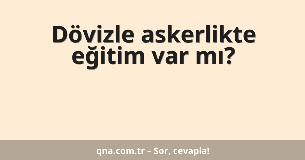 Dövizle askerlikte eğitim var mı?