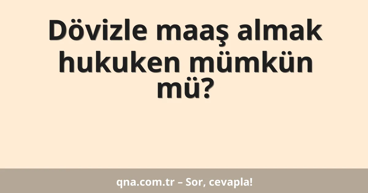 Dövizle maaş almak hukuken mümkün mü?