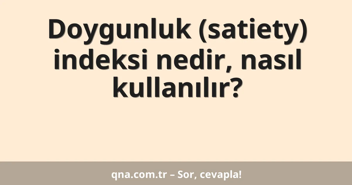 Doygunluk (satiety) indeksi nedir, nasıl kullanılır?