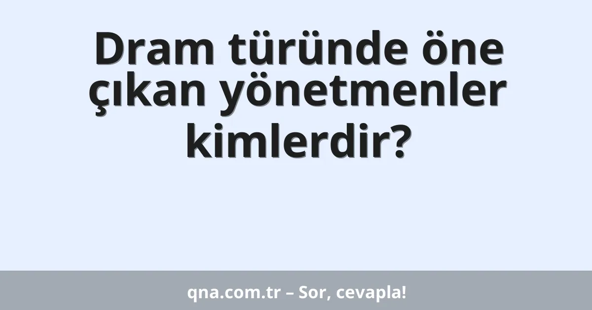 Dram türünde öne çıkan yönetmenler kimlerdir?