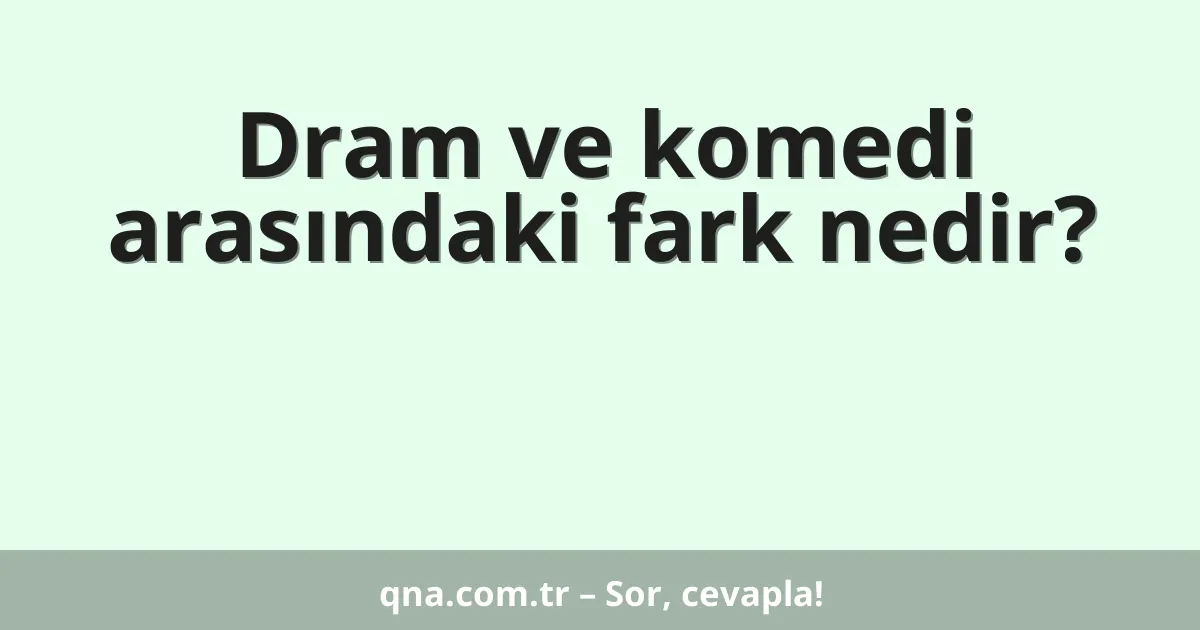 Dram ve komedi arasındaki fark nedir?