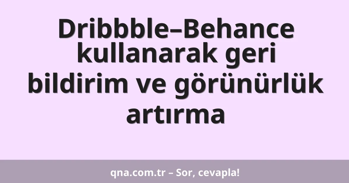 Dribbble–Behance kullanarak geri bildirim ve görünürlük artırma