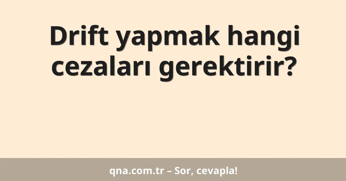 Drift yapmak hangi cezaları gerektirir?