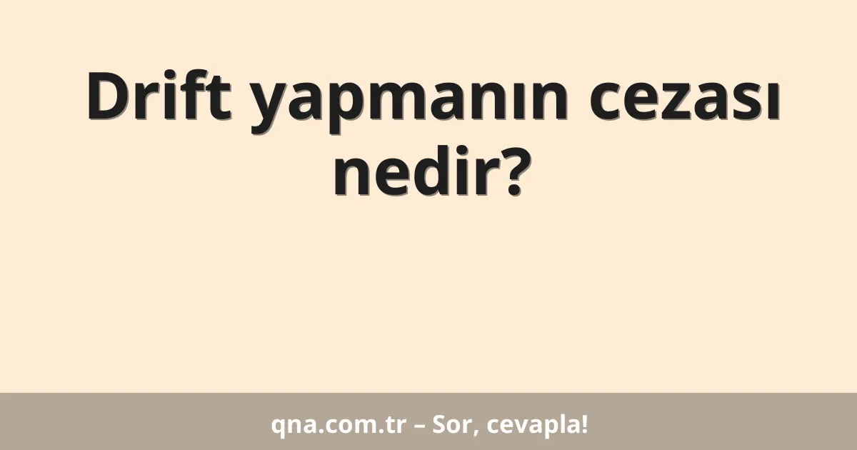 Drift yapmanın cezası nedir?