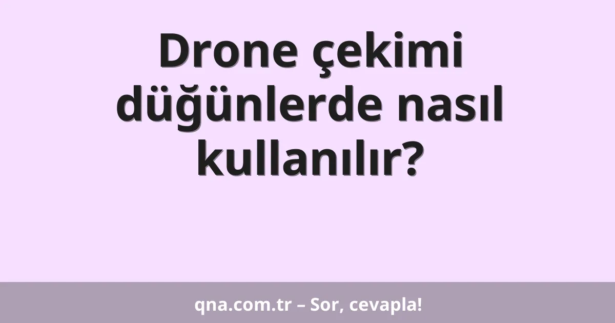 Drone çekimi düğünlerde nasıl kullanılır?