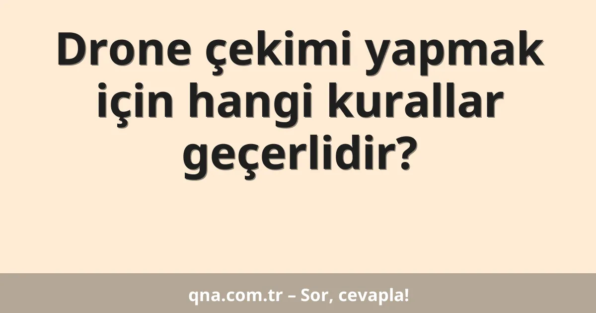 Drone çekimi yapmak için hangi kurallar geçerlidir?