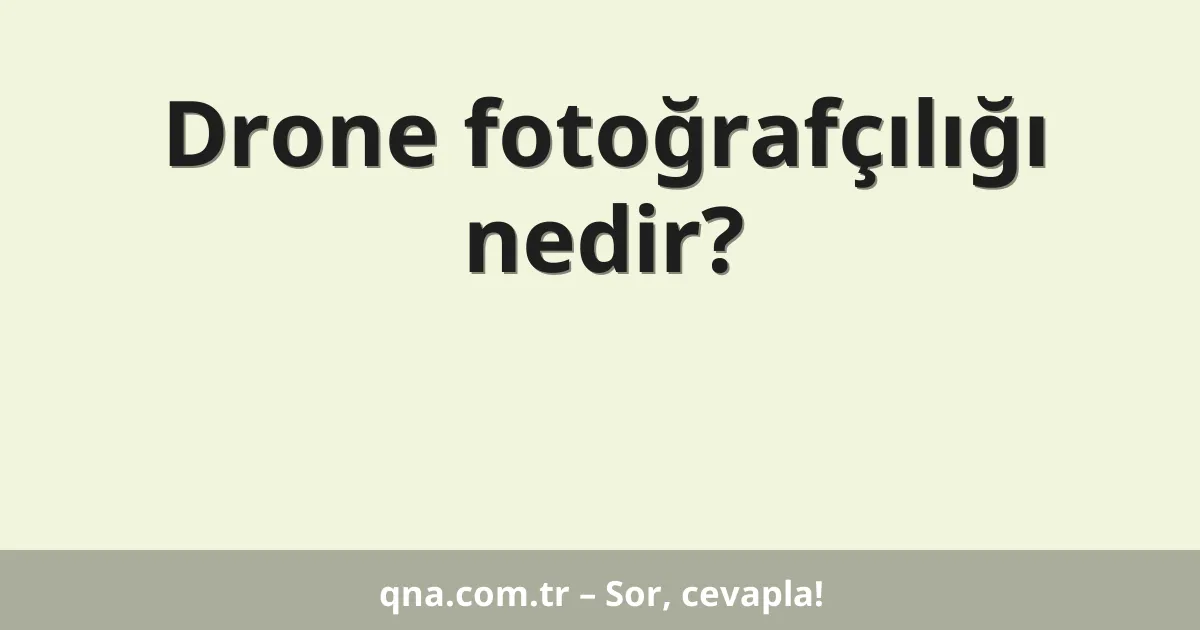 Drone fotoğrafçılığı nedir?