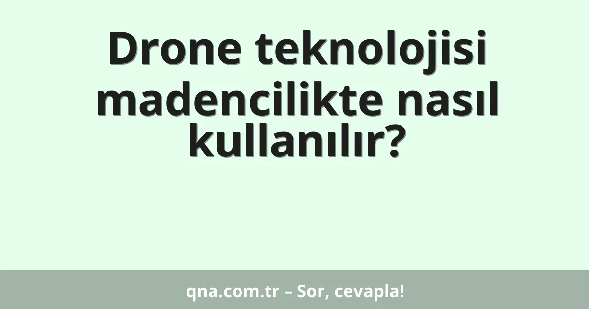Drone teknolojisi madencilikte nasıl kullanılır?