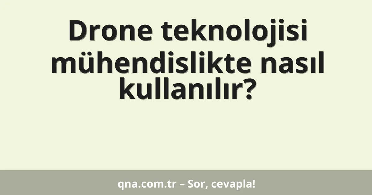 Drone teknolojisi mühendislikte nasıl kullanılır?