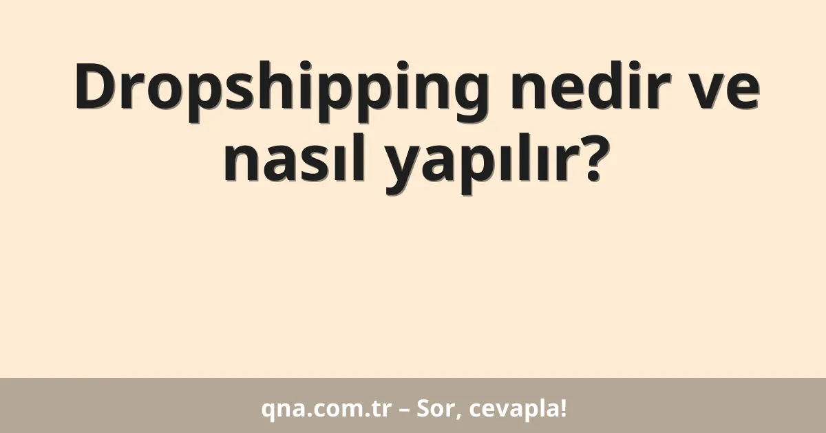 Dropshipping nedir ve nasıl yapılır?