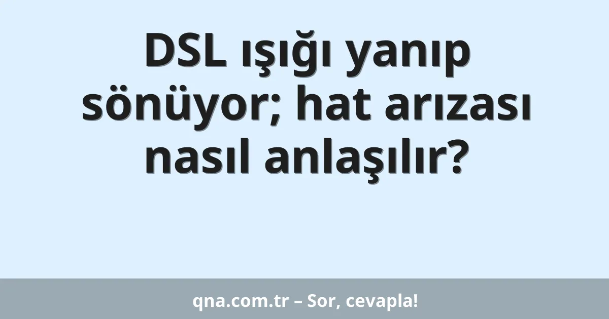 DSL ışığı yanıp sönüyor; hat arızası nasıl anlaşılır?