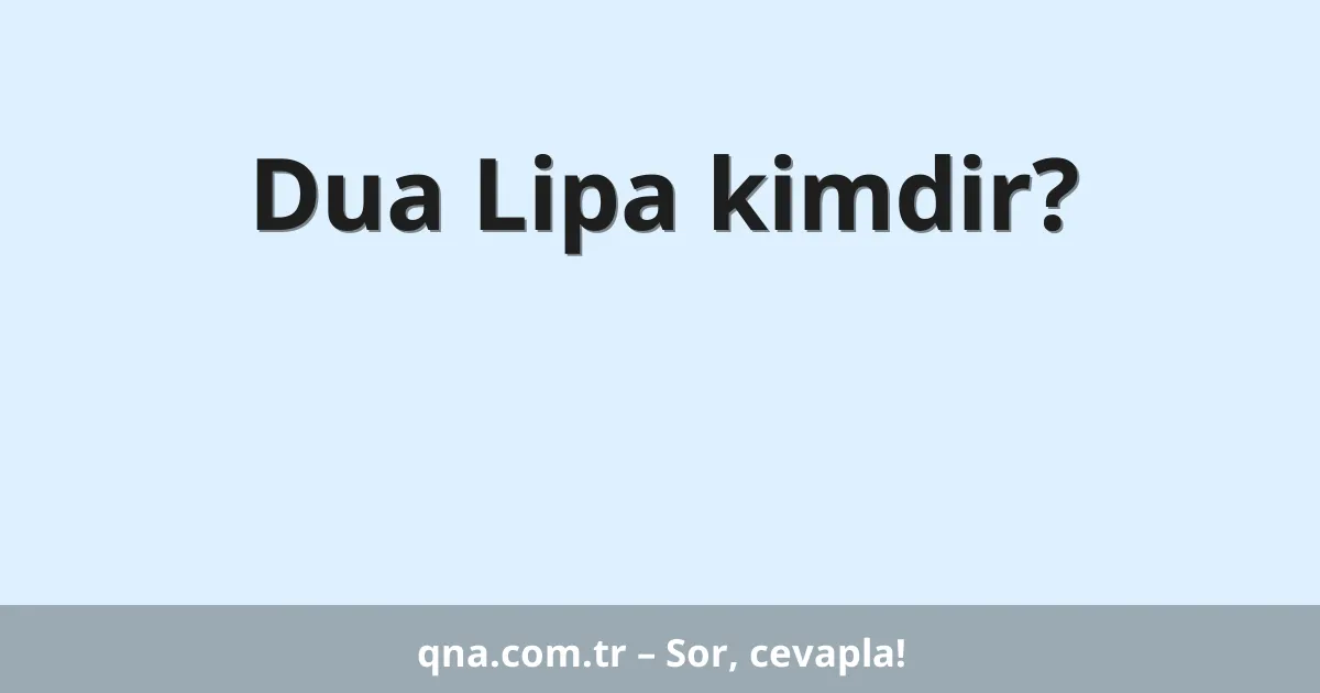 Dua Lipa kimdir?