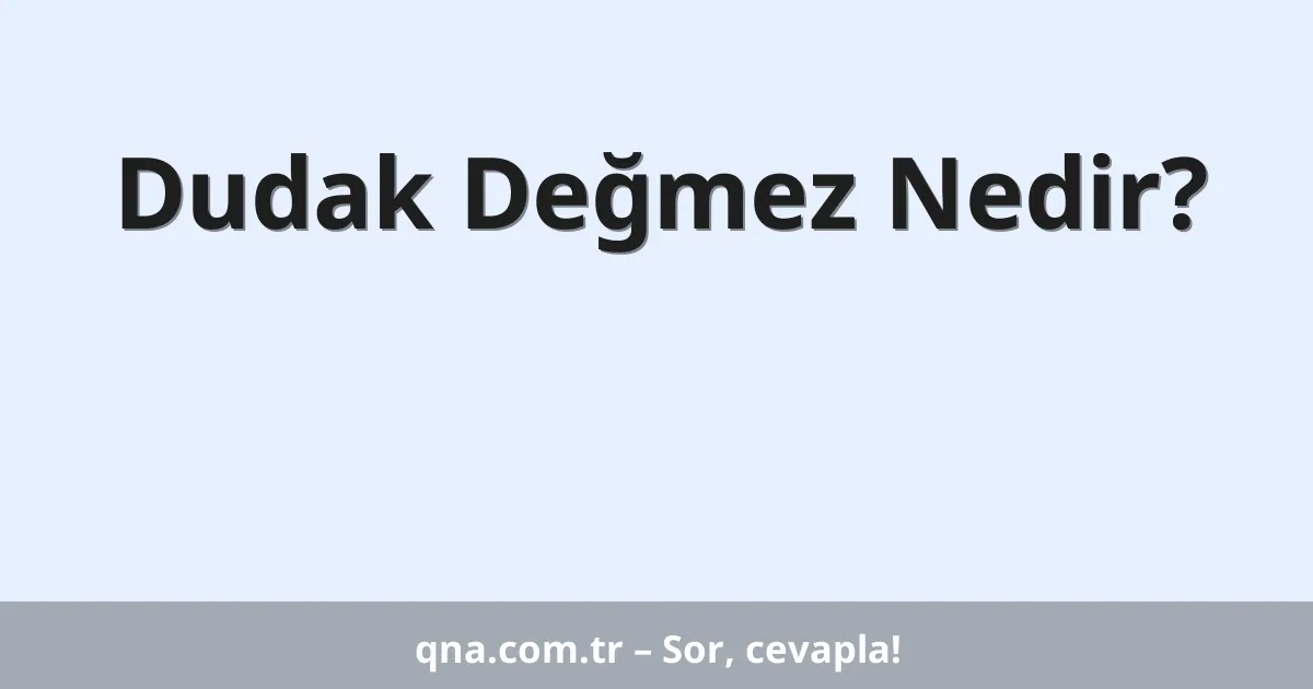 Dudak Değmez Nedir?