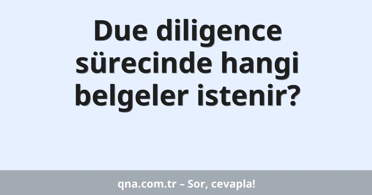 Due diligence sürecinde hangi belgeler istenir?
