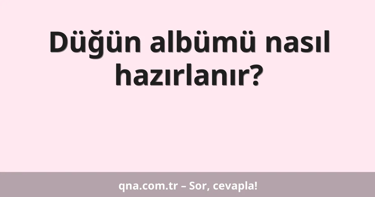 Düğün albümü nasıl hazırlanır?