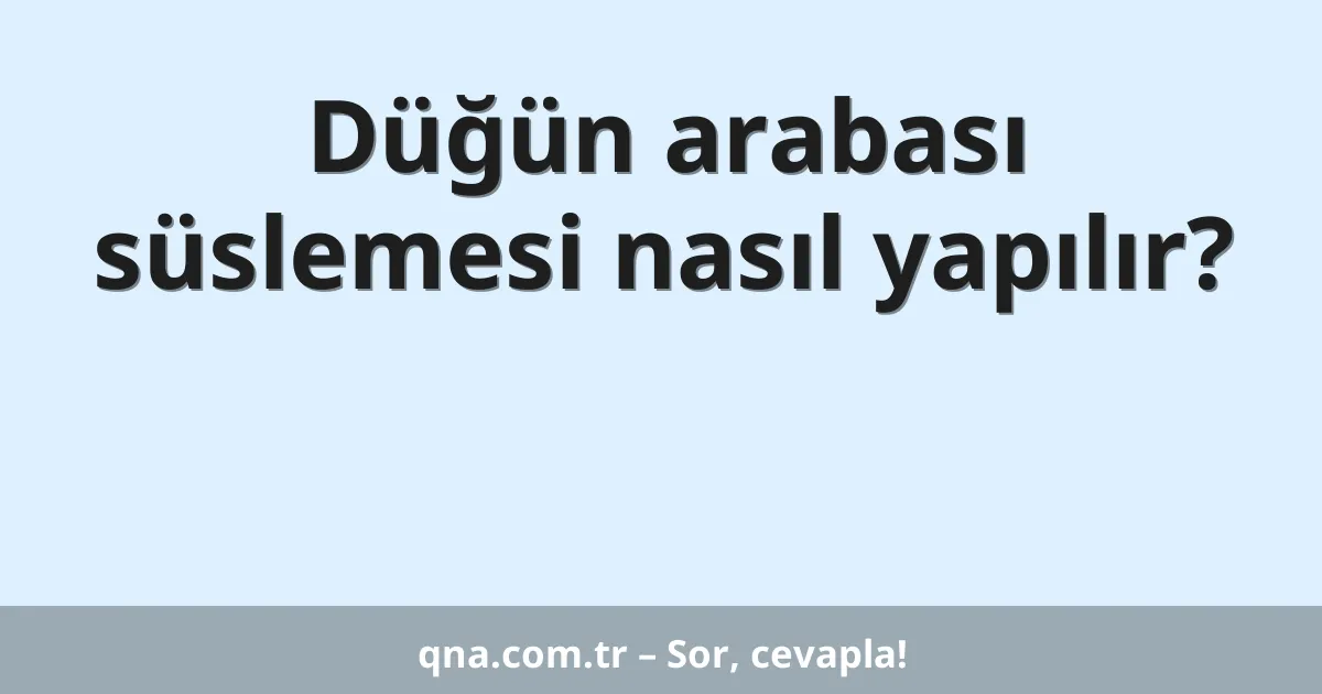 Düğün arabası süslemesi nasıl yapılır?