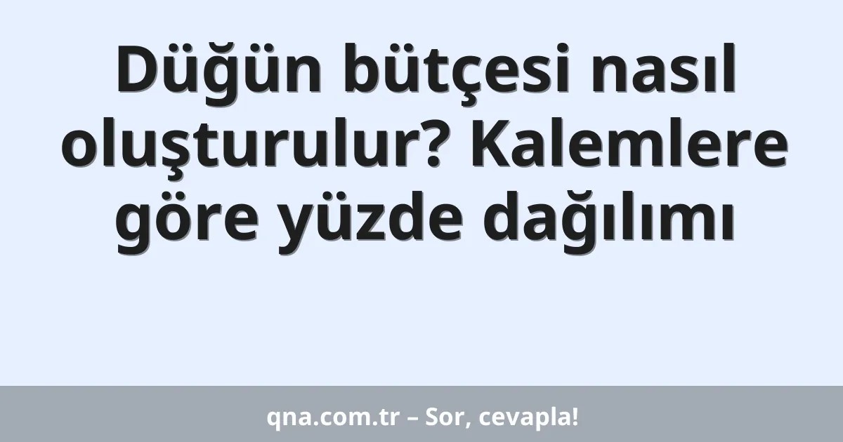 Düğün bütçesi nasıl oluşturulur? Kalemlere göre yüzde dağılımı