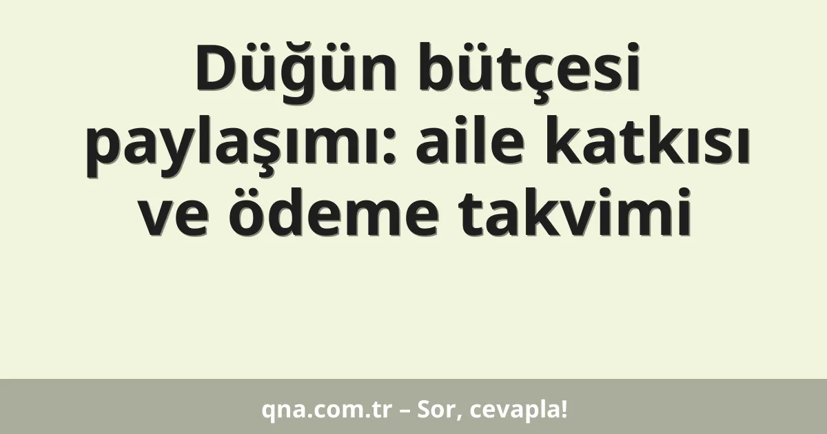 Düğün bütçesi paylaşımı: aile katkısı ve ödeme takvimi