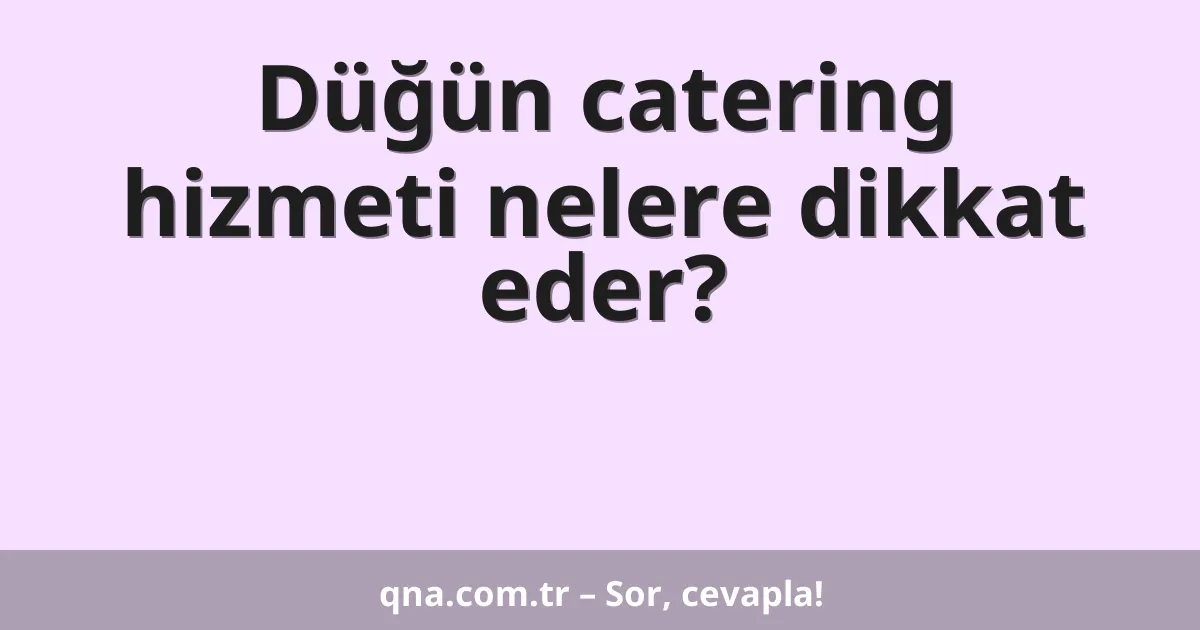 Düğün catering hizmeti nelere dikkat eder?