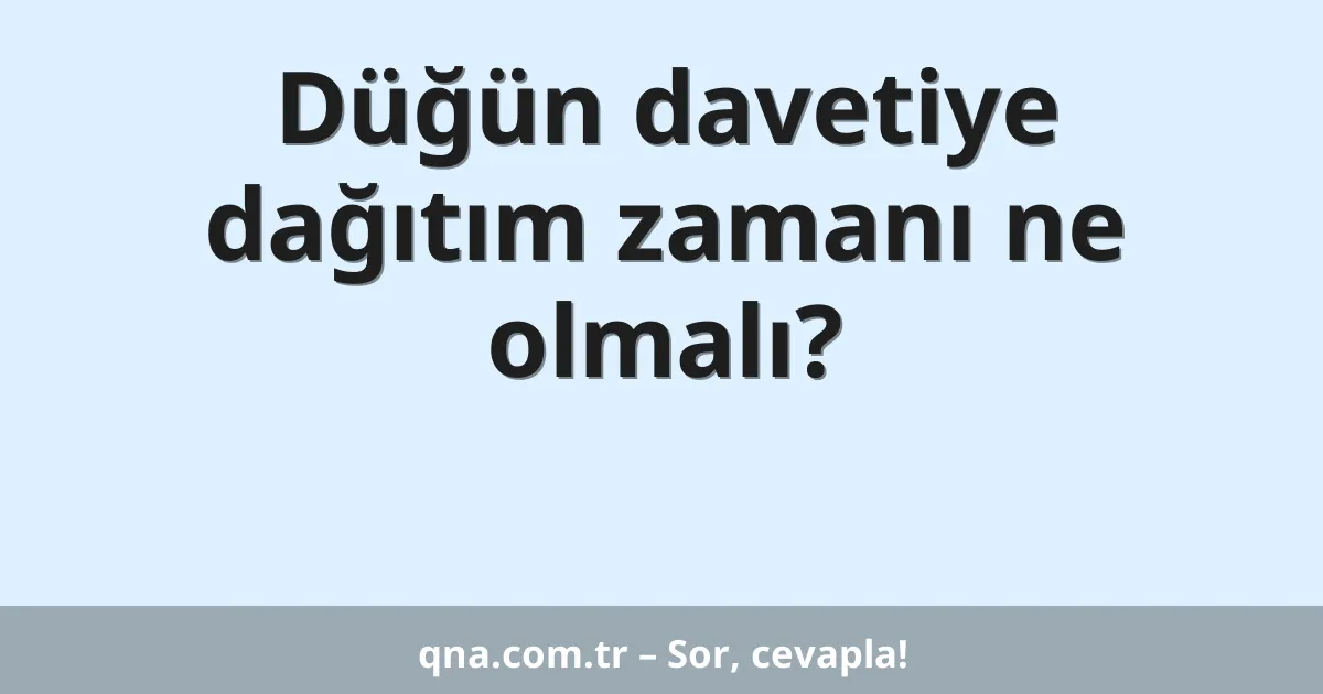 Düğün davetiye dağıtım zamanı ne olmalı?