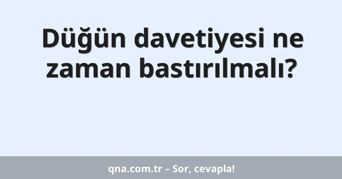 Düğün davetiyesi ne zaman bastırılmalı?