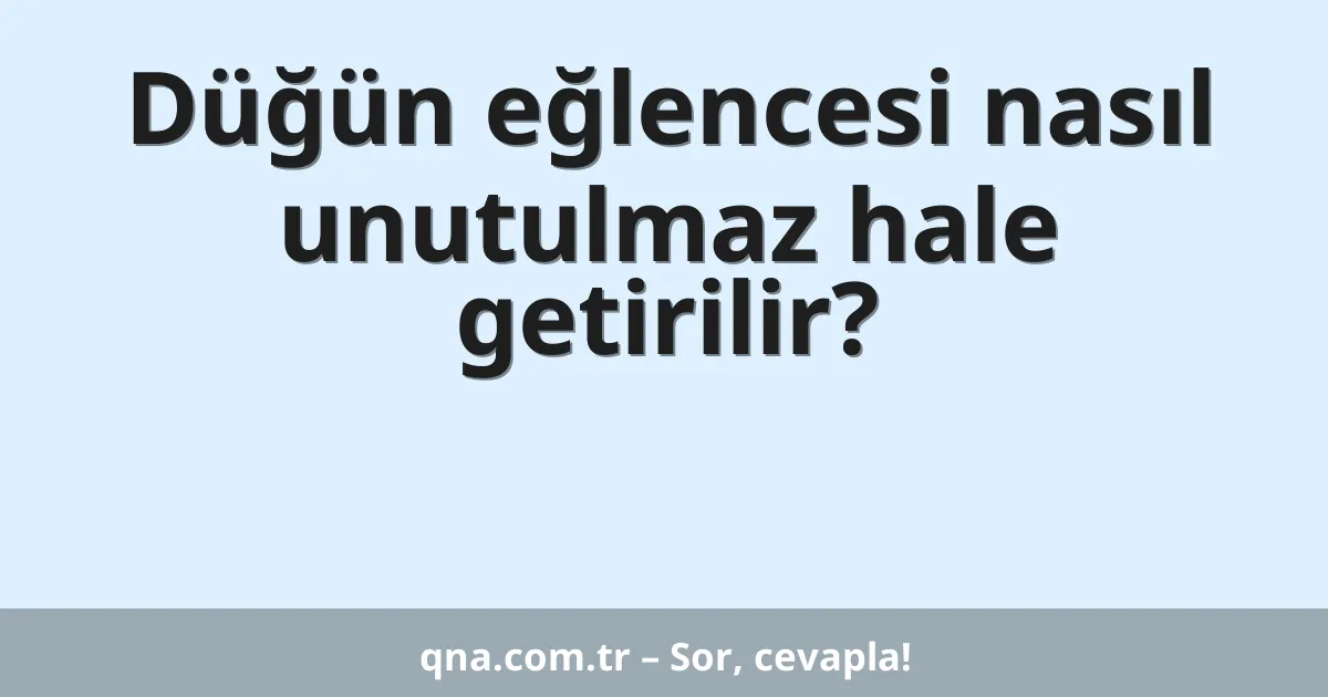 Düğün eğlencesi nasıl unutulmaz hale getirilir?