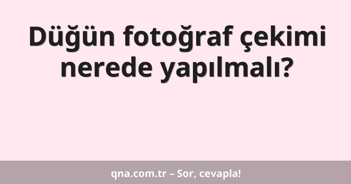 Düğün fotoğraf çekimi nerede yapılmalı?