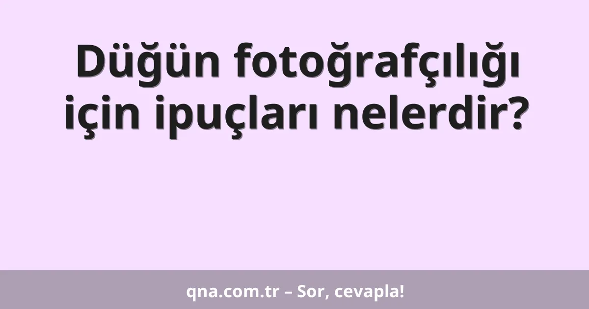 Düğün fotoğrafçılığı için ipuçları nelerdir?