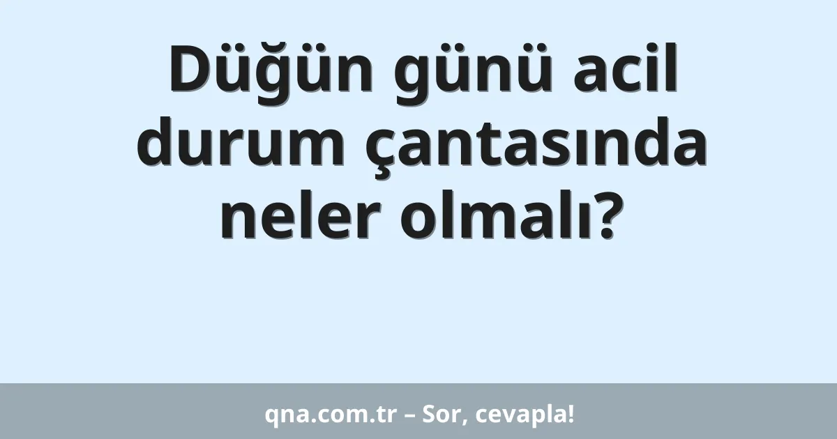 Düğün günü acil durum çantasında neler olmalı?