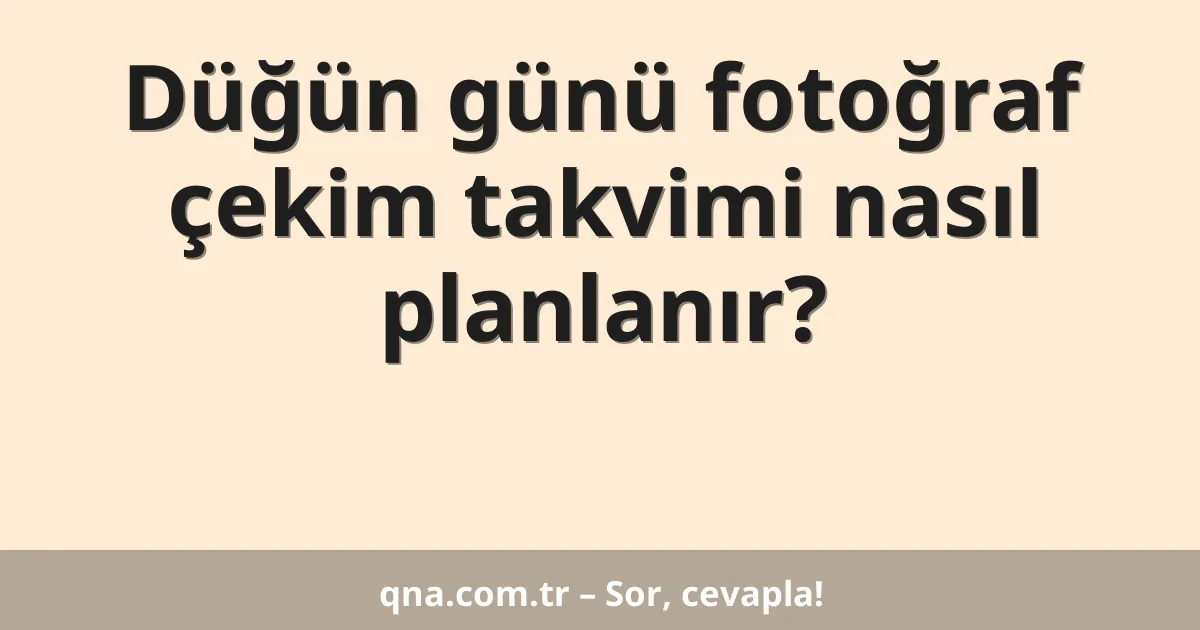 Düğün günü fotoğraf çekim takvimi nasıl planlanır?