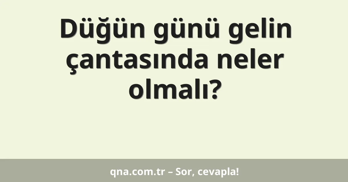 Düğün günü gelin çantasında neler olmalı?