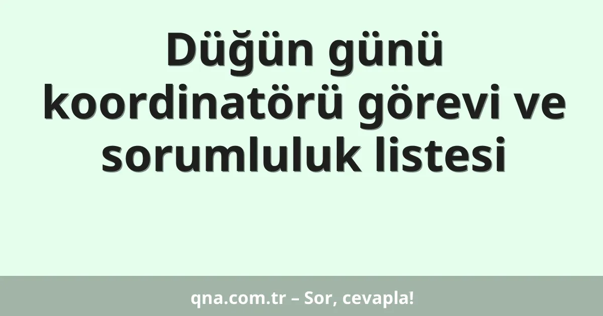 Düğün günü koordinatörü görevi ve sorumluluk listesi
