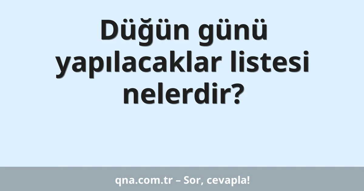 Düğün günü yapılacaklar listesi nelerdir?