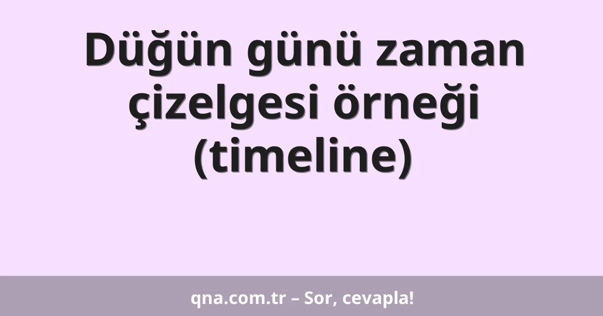 Düğün günü zaman çizelgesi örneği (timeline)