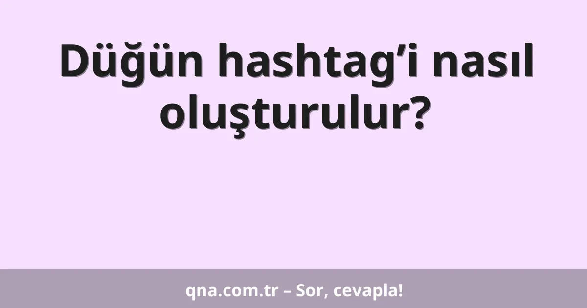 Düğün hashtag’i nasıl oluşturulur?