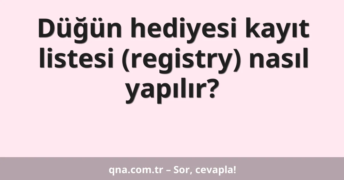Düğün hediyesi kayıt listesi (registry) nasıl yapılır?