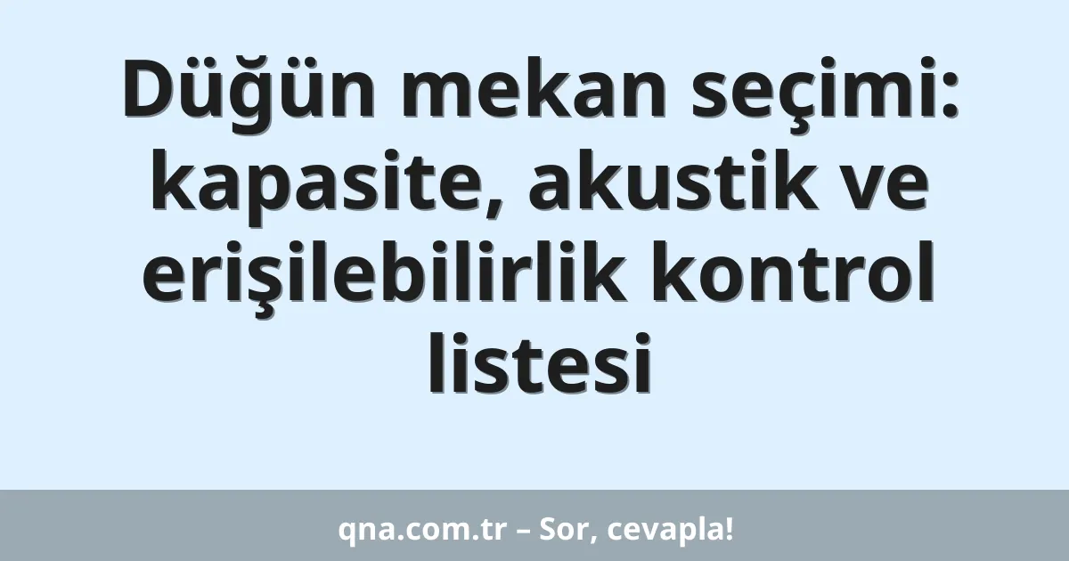 Düğün mekan seçimi: kapasite, akustik ve erişilebilirlik kontrol listesi
