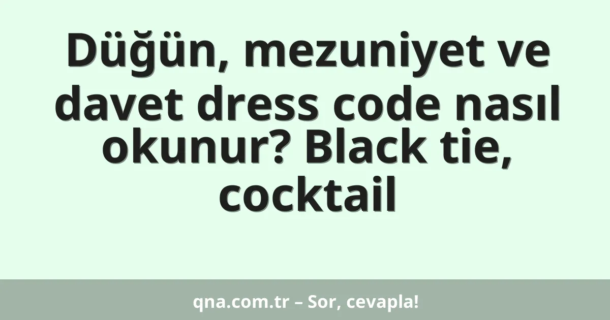 Düğün, mezuniyet ve davet dress code nasıl okunur? Black tie, cocktail
