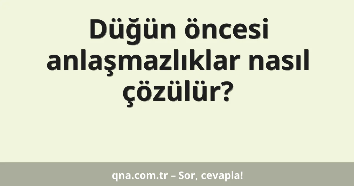 Düğün öncesi anlaşmazlıklar nasıl çözülür?