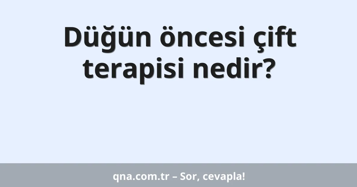 Düğün öncesi çift terapisi nedir?