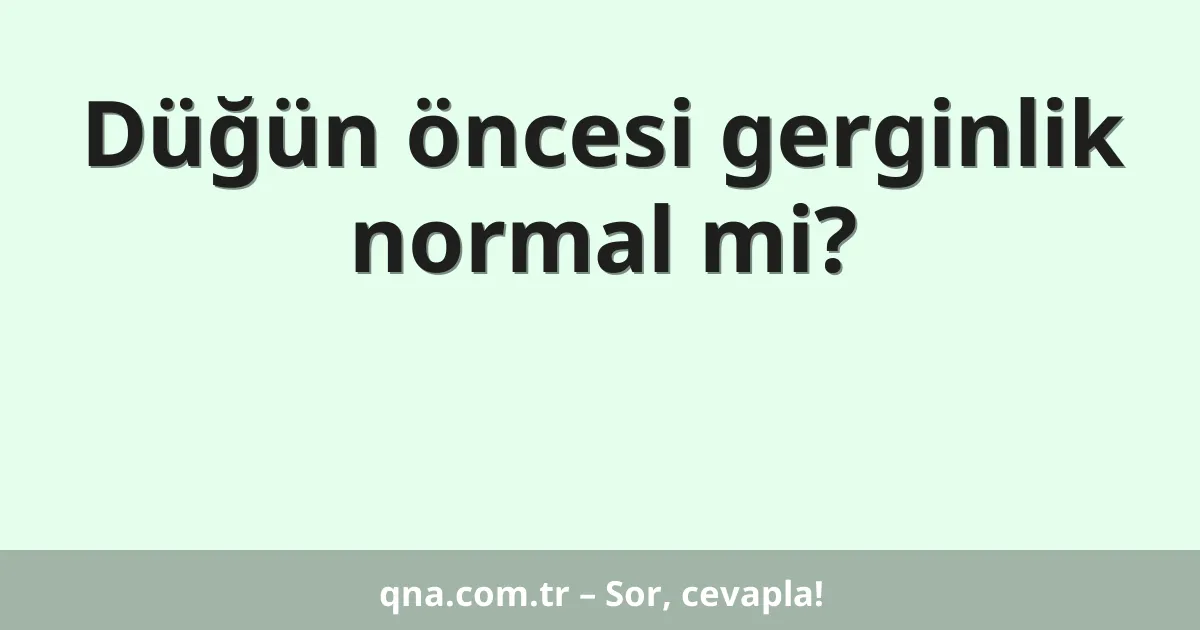Düğün öncesi gerginlik normal mi?