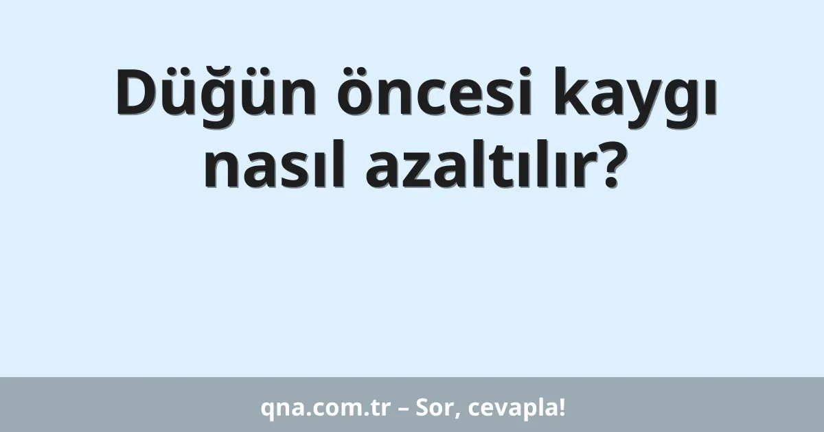 Düğün öncesi kaygı nasıl azaltılır?