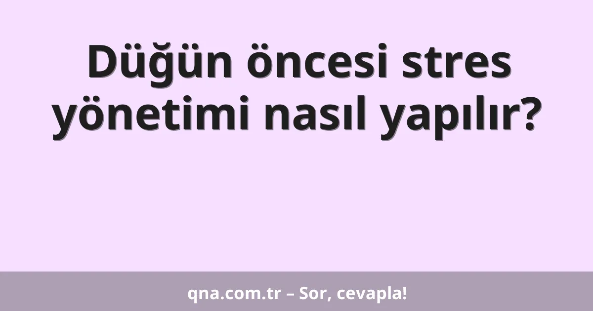 Düğün öncesi stres yönetimi nasıl yapılır?