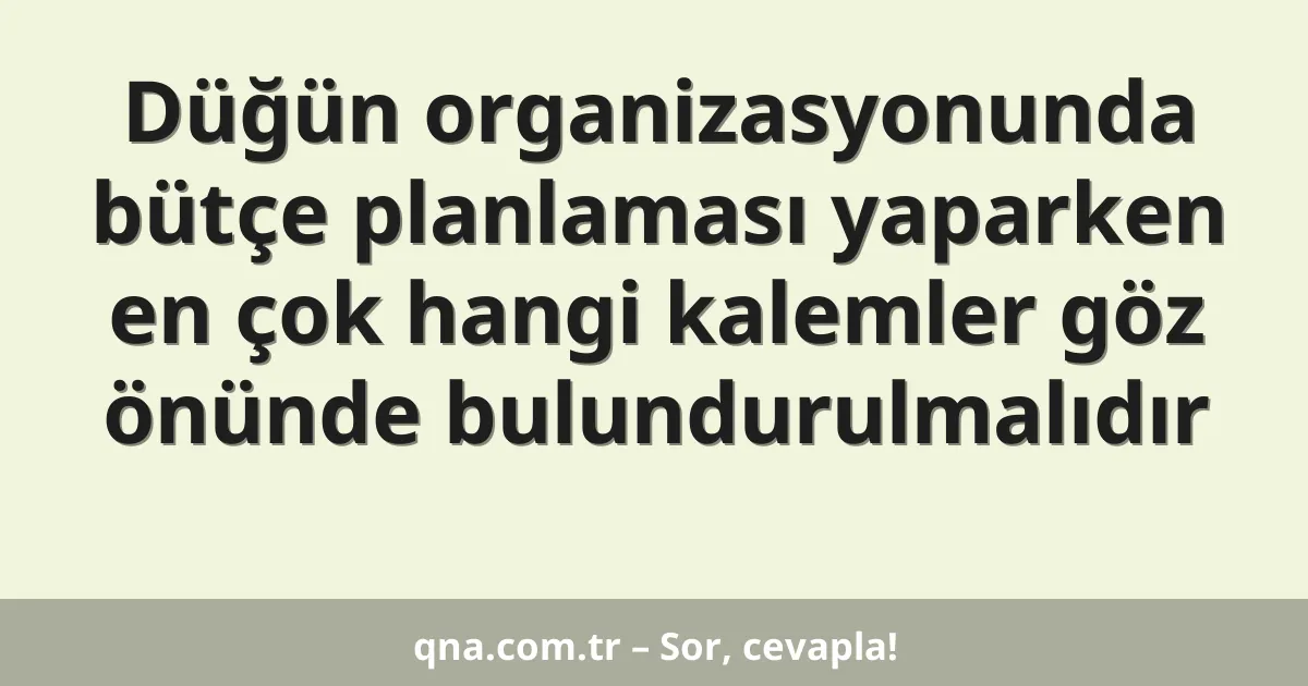 Düğün organizasyonunda bütçe planlaması yaparken en çok hangi kalemler göz önünde bulundurulmalıdır
