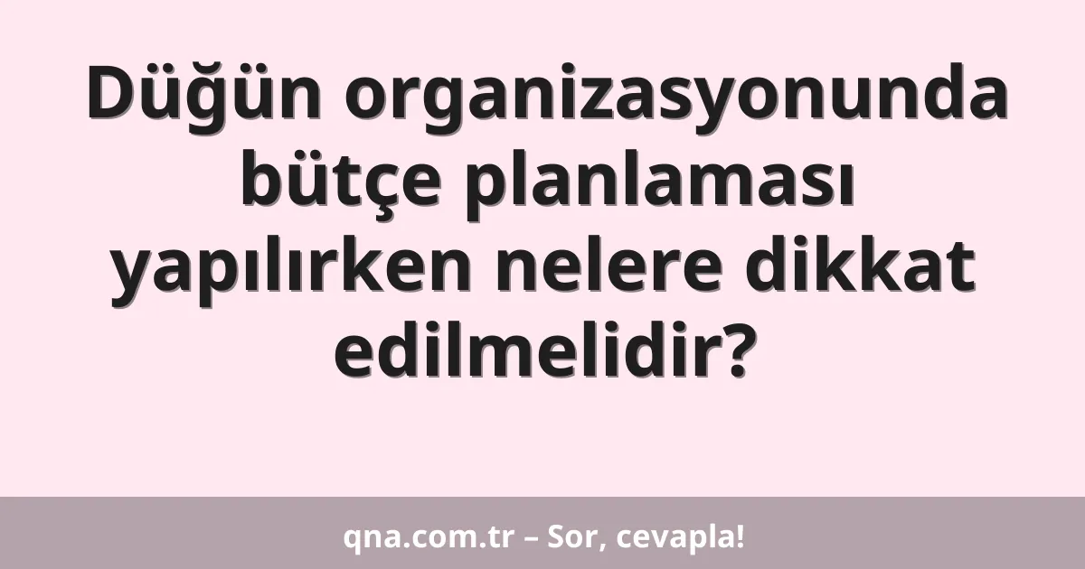Düğün organizasyonunda bütçe planlaması yapılırken nelere dikkat edilmelidir?