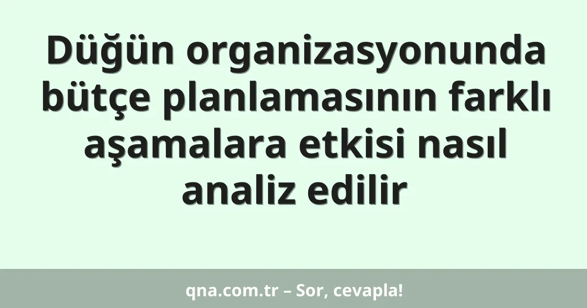 Düğün organizasyonunda bütçe planlamasının farklı aşamalara etkisi nasıl analiz edilir
