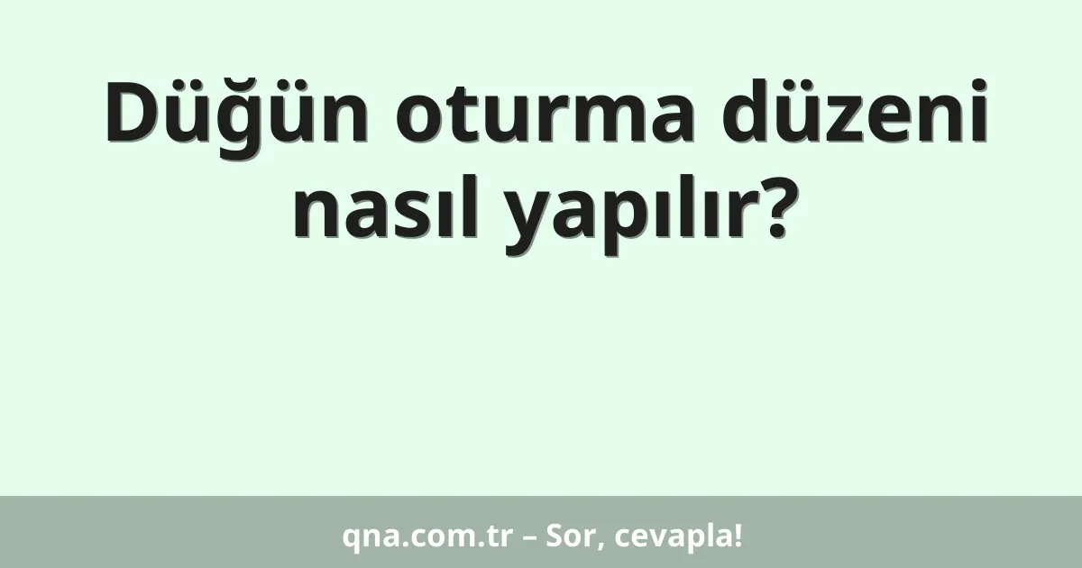 Düğün oturma düzeni nasıl yapılır?