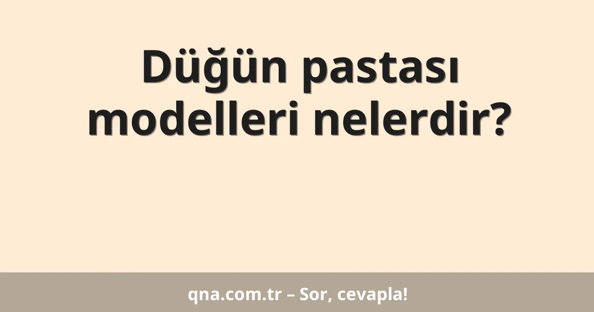 Düğün pastası modelleri nelerdir?
